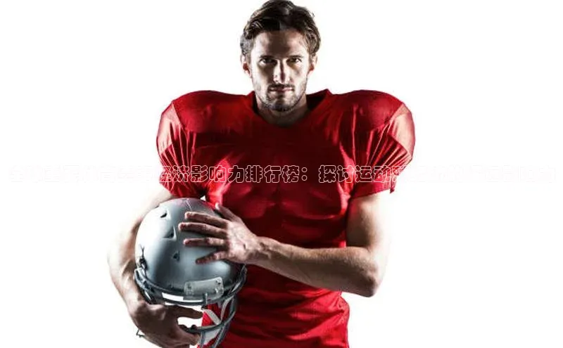 全球重要体育赛事经济影响力排行榜：探讨运动对经济的深远影响力